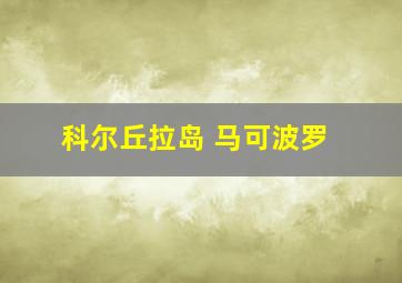 科尔丘拉岛 马可波罗